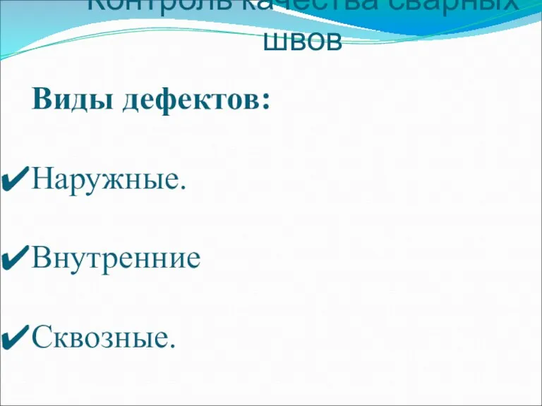 Контроль качества сварных швов Виды дефектов: Наружные. Внутренние Сквозные.