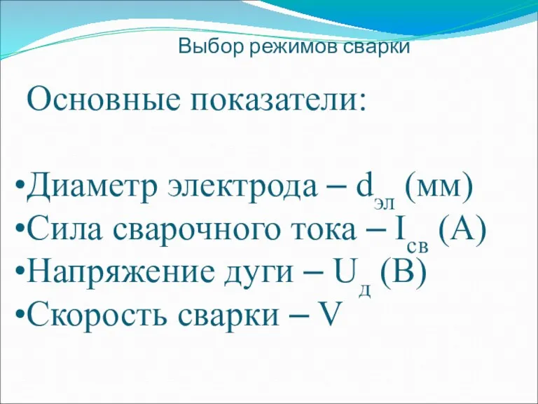 Выбор режимов сварки Основные показатели: Диаметр электрода – dэл (мм)