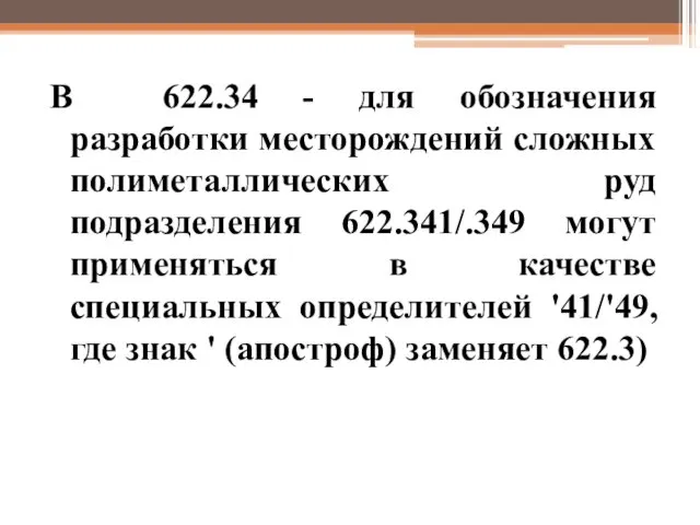 В 622.34 - для обозначения разработки месторождений сложных полиметаллических руд подразделения 622.341/.349 могут