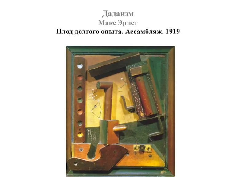 Дадаизм Макс Эрнст Плод долгого опыта. Ассамбляж. 1919