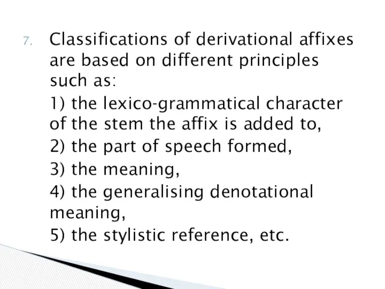 Classifications of derivational affixes are based on different principles such