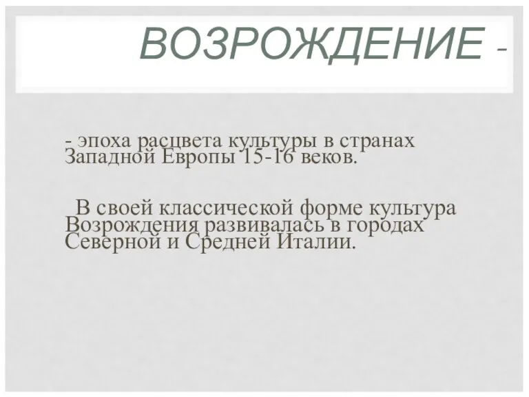 ВОЗРОЖДЕНИЕ - - эпоха расцвета культуры в странах Западной Европы