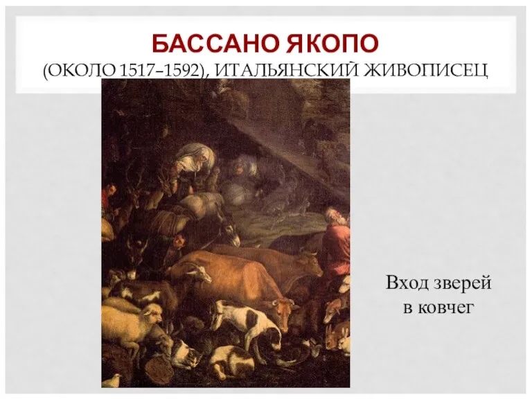 БАССАНО ЯКОПО (ОКОЛО 1517–1592), ИТАЛЬЯНСКИЙ ЖИВОПИСЕЦ Вход зверей в ковчег