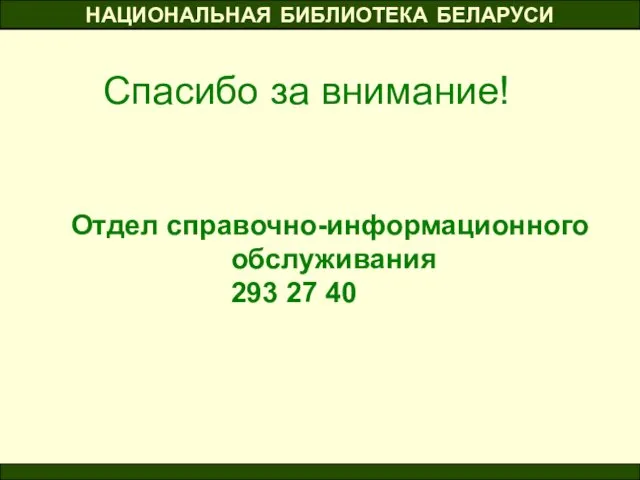 НАЦИОНАЛЬНАЯ БИБЛИОТЕКА БЕЛАРУСИ Спасибо за внимание! Отдел справочно-информационного обслуживания 293 27 40