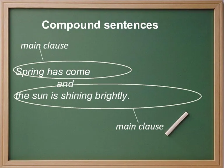 Compound sentences Spring has come and the sun is shining brightly. main clause main clause