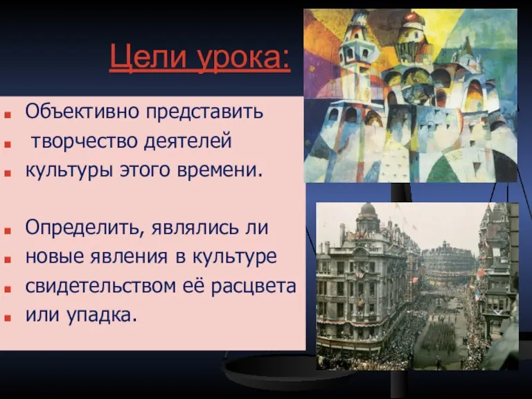 Цели урока: Объективно представить творчество деятелей культуры этого времени. Определить,