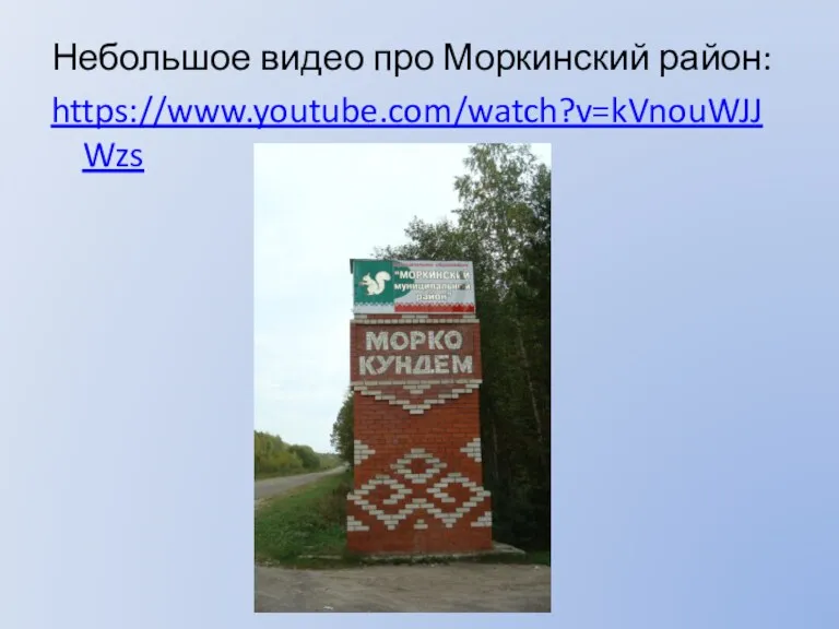 Небольшое видео про Моркинский район: https://www.youtube.com/watch?v=kVnouWJJWzs
