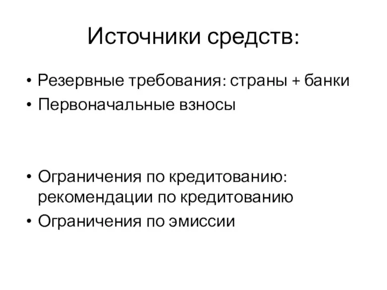 Источники средств: Резервные требования: страны + банки Первоначальные взносы Ограничения