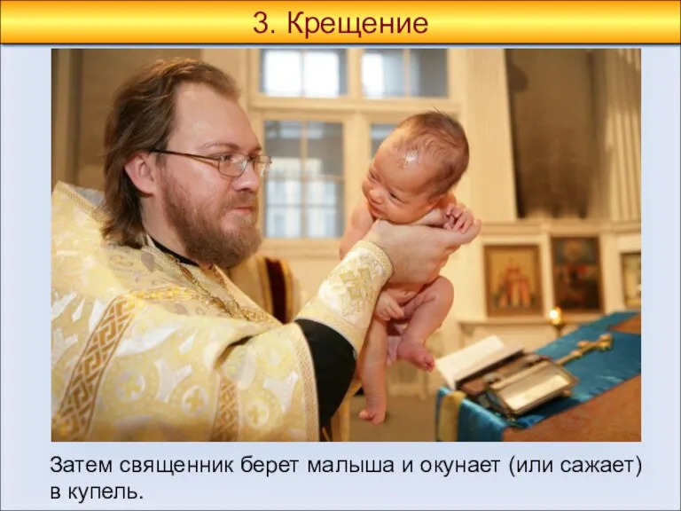 Затем священник берет малыша и окунает (или сажает) в купель. 3. Крещение
