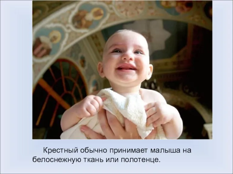 Крестный обычно принимает малыша на белоснежную ткань или полотенце.
