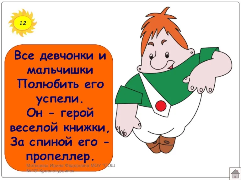 12 Все девчонки и мальчишки Полюбить его успели. Он - герой веселой книжки,