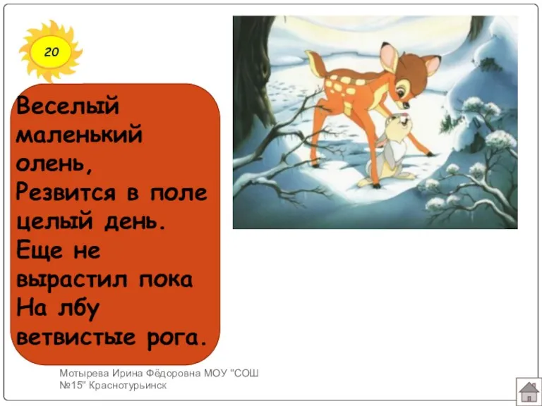 20 Веселый маленький олень, Резвится в поле целый день. Еще не вырастил пока