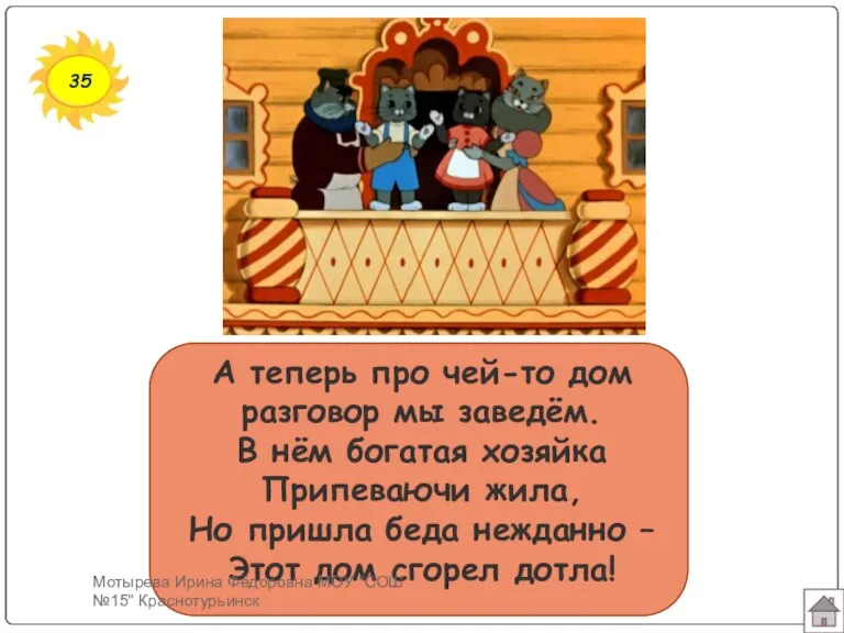 35 А теперь про чей-то дом разговор мы заведём. В нём богатая хозяйка