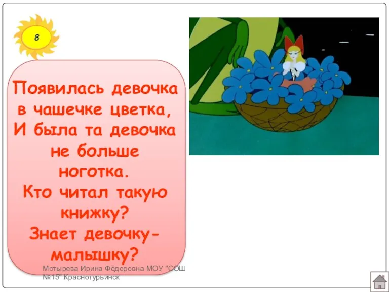 8 Появилась девочка в чашечке цветка, И была та девочка не больше ноготка.