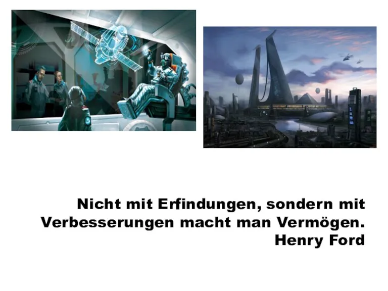 Nicht mit Erfindungen, sondern mit Verbesserungen macht man Vermögen. Henry Ford