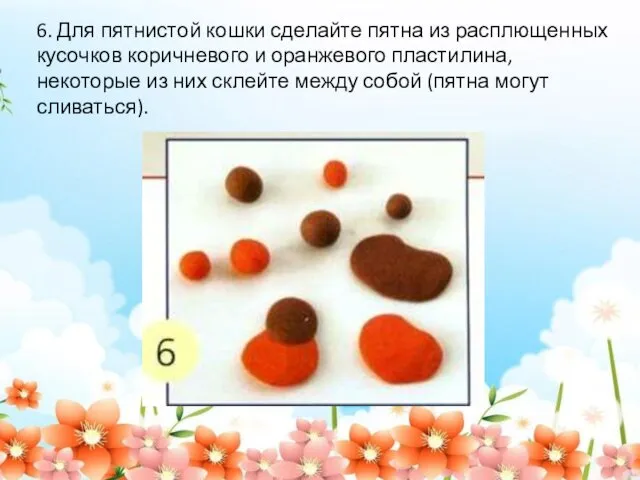 6. Для пятнистой кошки сделайте пятна из расплющенных кусочков коричневого