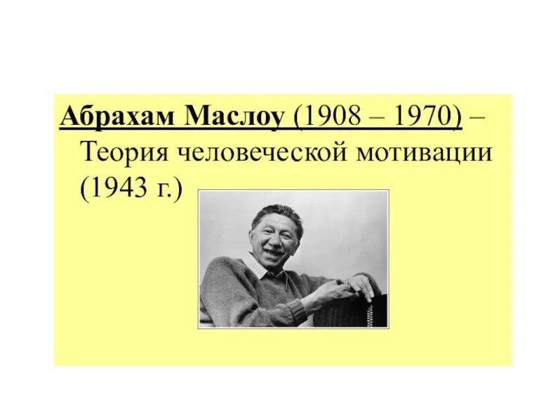 Абрахам Маслоу (1908 – 1970) – Теория человеческой мотивации (1943 г.)