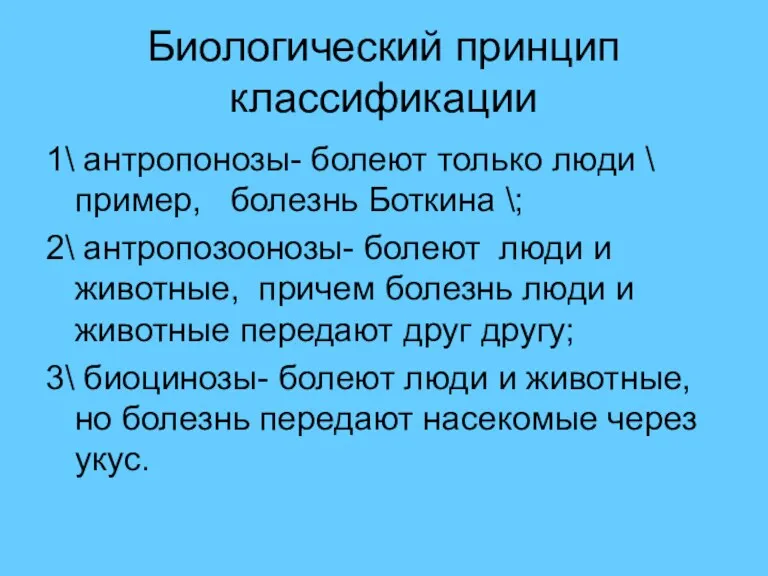 Биологический принцип классификации 1\ антропонозы- болеют только люди \ пример, болезнь Боткина \;