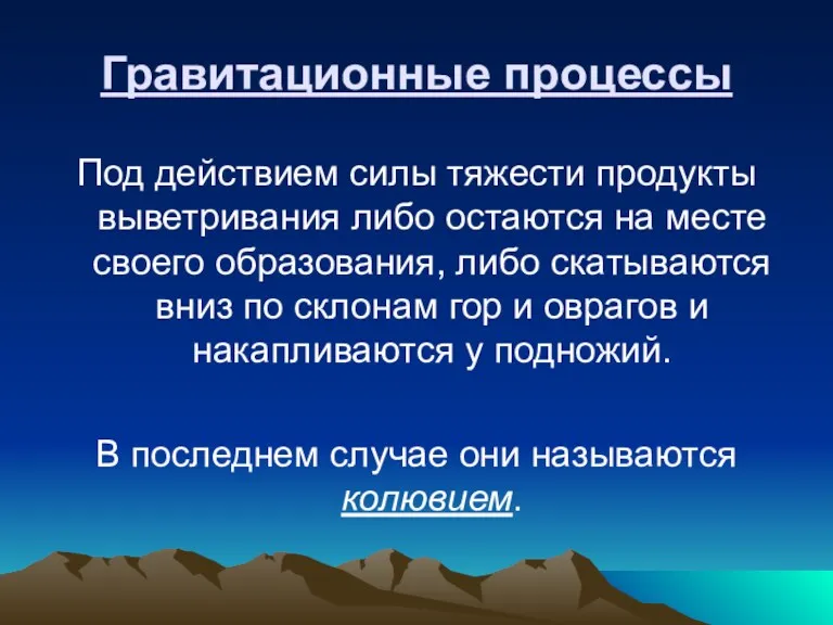 Гравитационные процессы Под действием силы тяжести продукты выветривания либо остаются