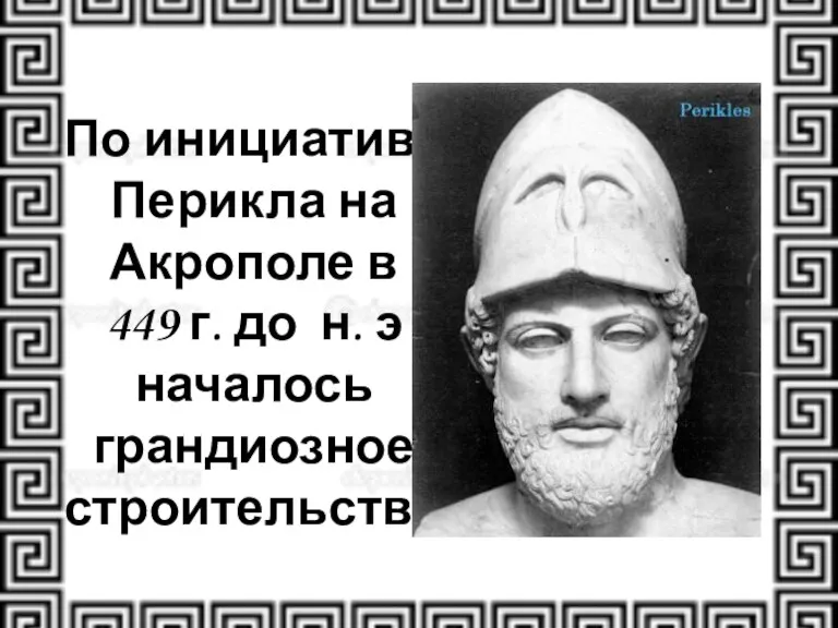 По инициативе Перикла на Акрополе в 449 г. до н. э началось грандиозное строительство