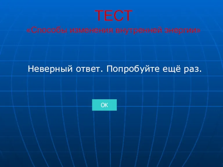 ТЕСТ «Способы изменения внутренней энергии» Неверный ответ. Попробуйте ещё раз. OK