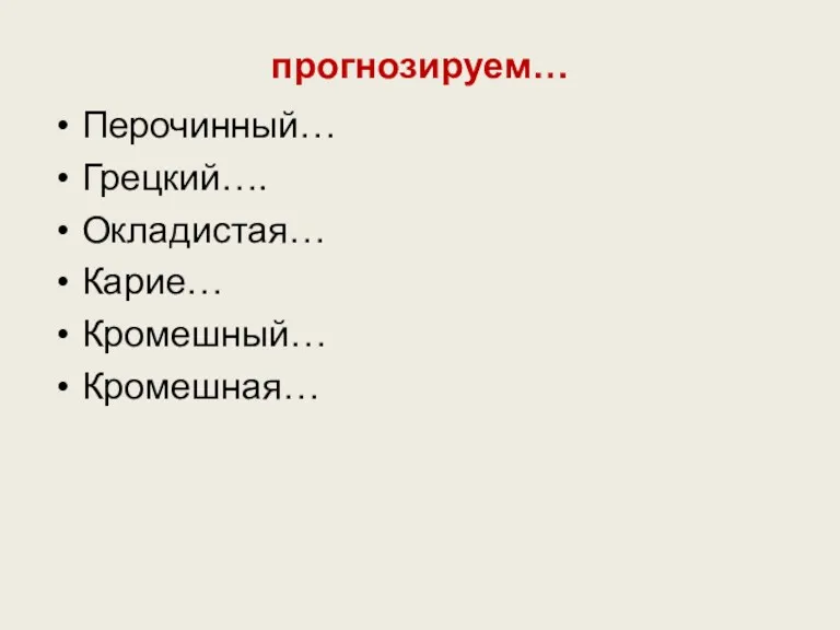 прогнозируем… Перочинный… Грецкий…. Окладистая… Карие… Кромешный… Кромешная…