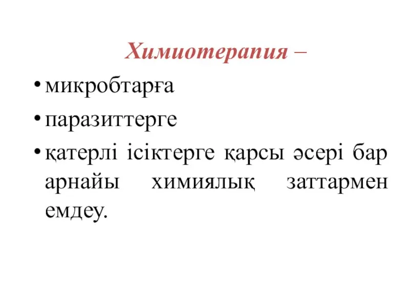 Химиотерапия – микробтарға паразиттерге қатерлі ісіктерге қарсы әсері бар арнайы химиялық заттармен емдеу.