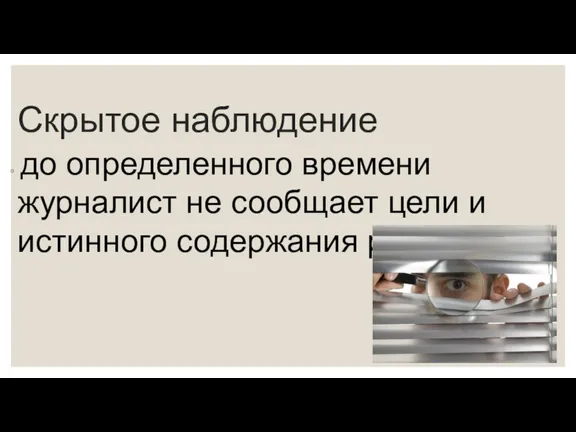 Скрытое наблюдение до определенного времени журналист не сообщает цели и истинного содержания работы