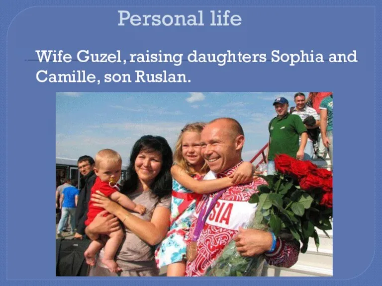 Personal life Wife Guzel, raising daughters Sophia and Camille, son Ruslan.