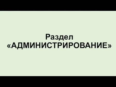 Раздел «АДМИНИСТРИРОВАНИЕ»