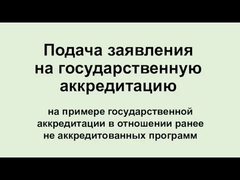 Подача заявления на государственную аккредитацию на примере государственной аккредитации в отношении ранее не аккредитованных программ