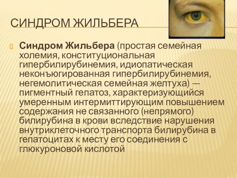 СИНДРОМ ЖИЛЬБЕРА Синдром Жильбера (простая семейная холемия, конституциональная гипербилирубинемия, идиопатическая неконъюгированная гипербилирубинемия, негемолитическая