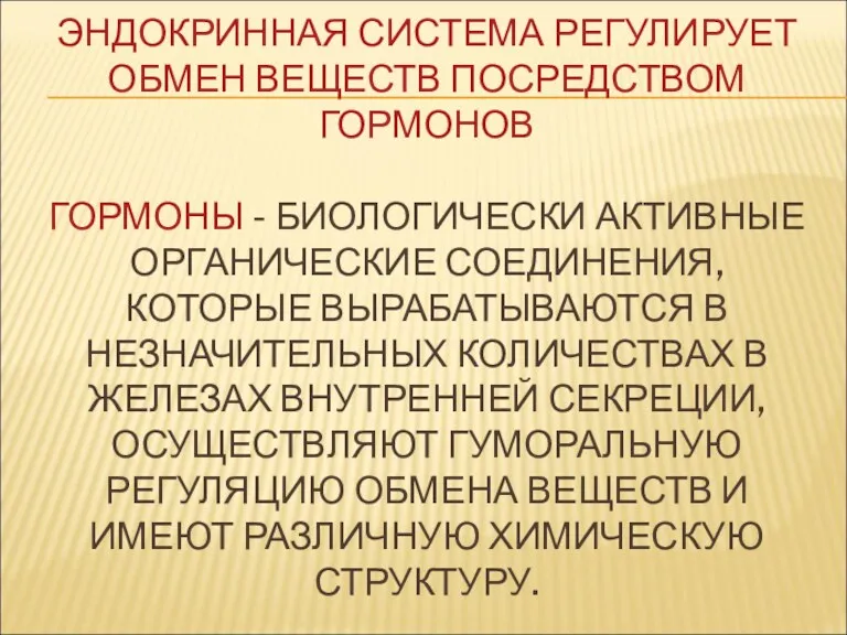 ЭНДОКРИННАЯ СИСТЕМА РЕГУЛИРУЕТ ОБМЕН ВЕЩЕСТВ ПОСРЕДСТВОМ ГОРМОНОВ ГОРМОНЫ - БИОЛОГИЧЕСКИ