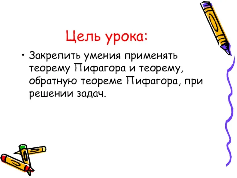 Цель урока: Закрепить умения применять теорему Пифагора и теорему, обратную теореме Пифагора, при решении задач.