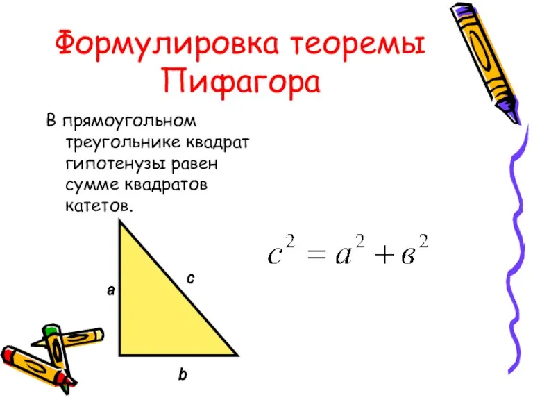 Формулировка теоремы Пифагора В прямоугольном треугольнике квадрат гипотенузы равен сумме квадратов катетов. а b с