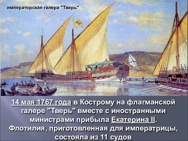 14 мая 1767 года в Кострому на флагманской галере "Тверь"