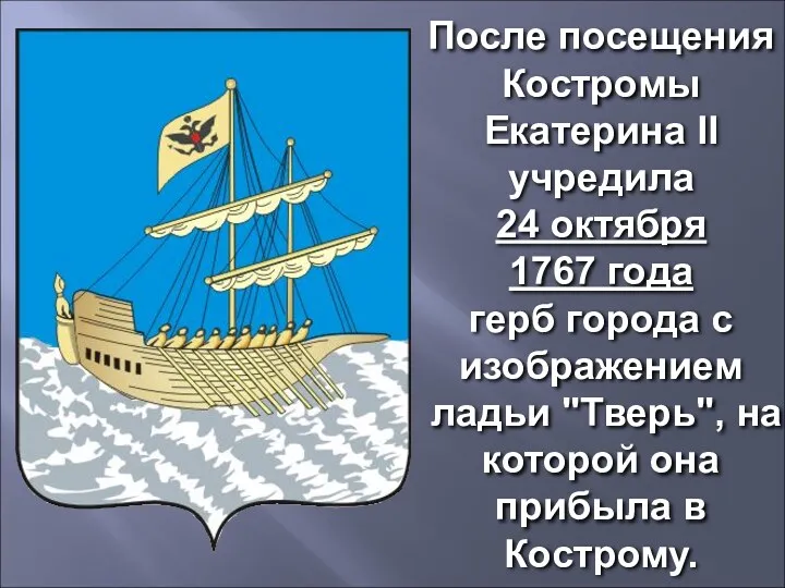 После посещения Костромы Екатерина II учредила 24 октября 1767 года