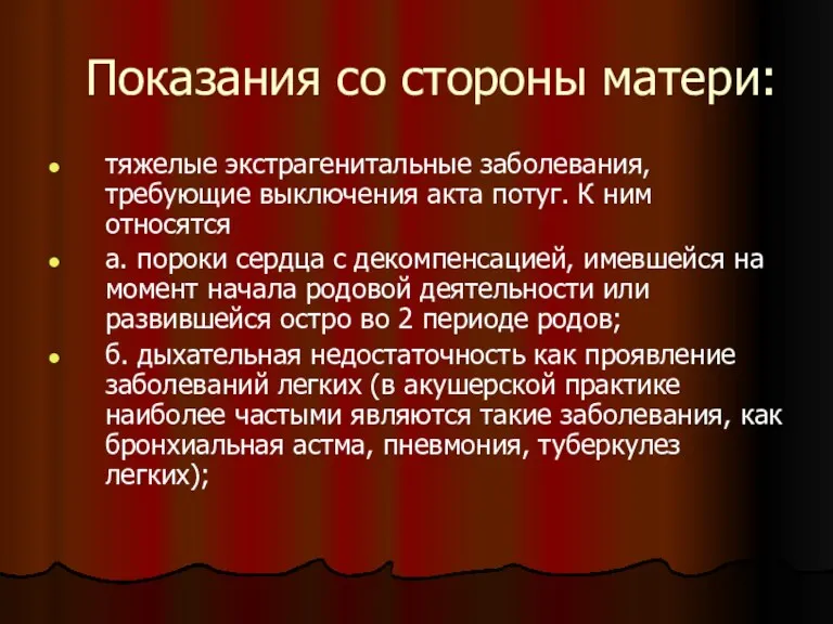 Показания со стороны матери: тяжелые экстрагенитальные заболевания, требующие выключения акта потуг. К ним