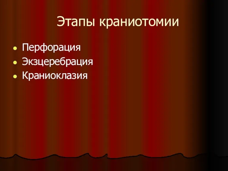 Этапы краниотомии Перфорация Экзцеребрация Краниоклазия