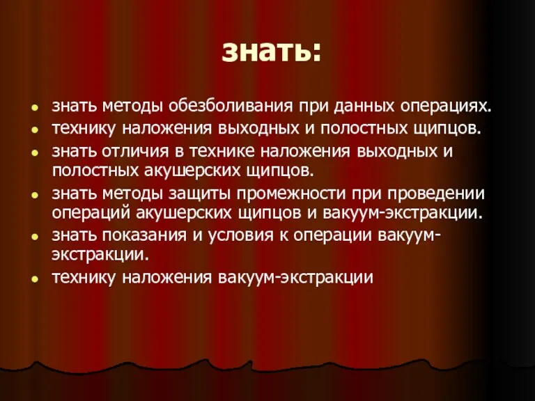 знать: знать методы обезболивания при данных операциях. технику наложения выходных и полостных щипцов.