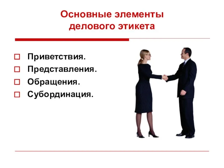 Основные элементы делового этикета Приветствия. Представления. Обращения. Субординация.