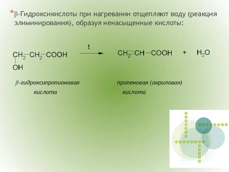 β-Гидроксикислоты при нагревании отщепляют воду (реакция элиминирования), образуя ненасыщенные кислоты: β-гидроксипропионовая пропеновая (акриловая) кислота кислота