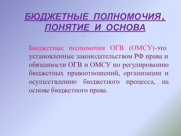 БЮДЖЕТНЫЕ ПОЛНОМОЧИЯ, ПОНЯТИЕ И ОСНОВА Бюджетные полномочия ОГВ (ОМСУ)-это установленные