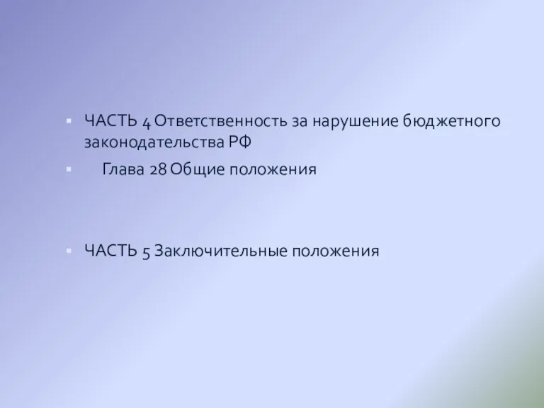 ЧАСТЬ 4 Ответственность за нарушение бюджетного законодательства РФ Глава 28 Общие положения ЧАСТЬ 5 Заключительные положения