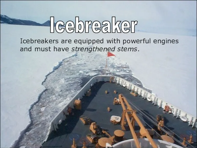 Icebreaker Icebreakers are equipped with powerful engines and must have strengthened stems.