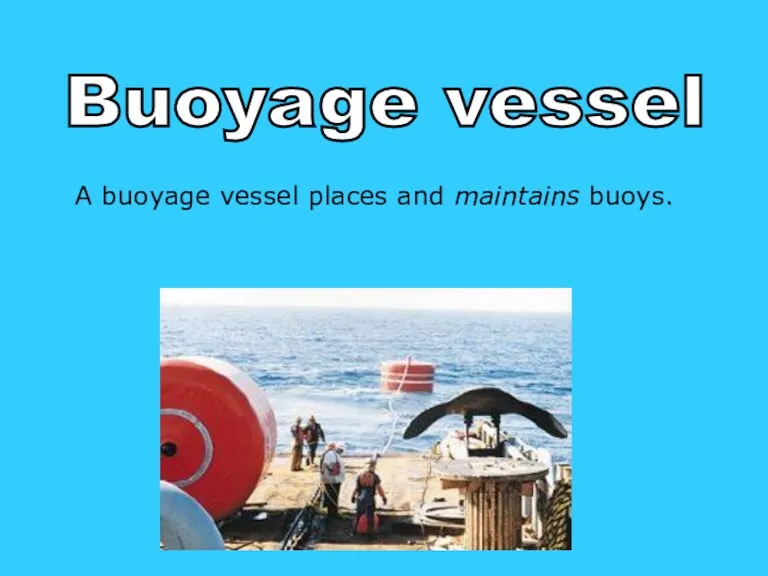 A buoyage vessel places and maintains buoys. Buoyage vessel