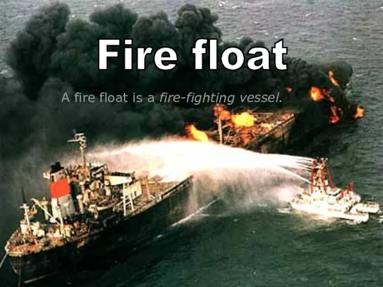 A fire float is a fire-fighting vessel. Fire float