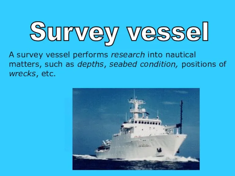 Survey vessel A survey vessel performs research into nautical matters,