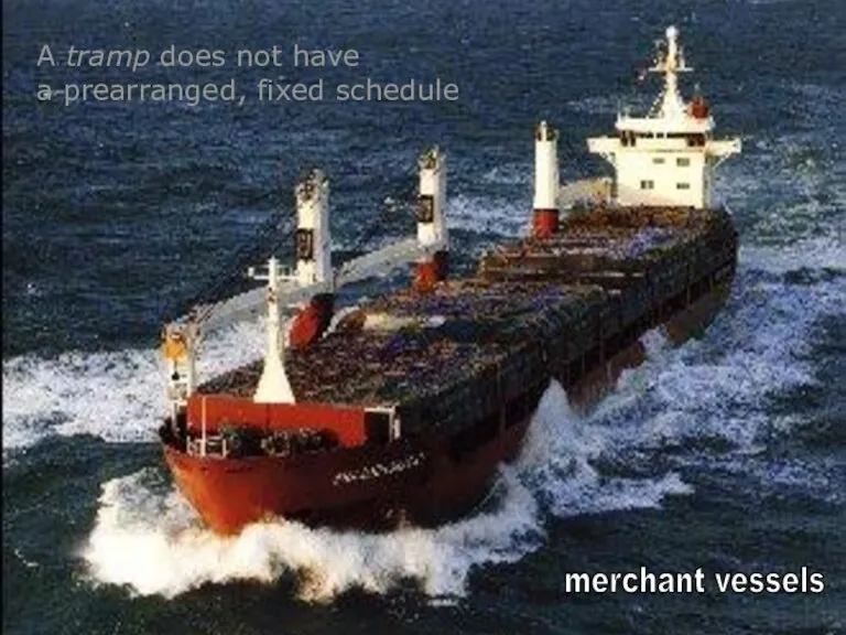 sound A tramp does not have a prearranged, fixed schedule merchant vessels