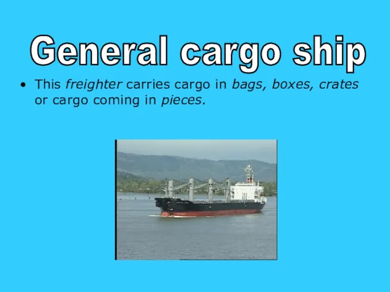 This freighter carries cargo in bags, boxes, crates or cargo coming in pieces. General cargo ship